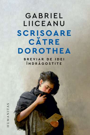 Scrisoare catre Dorothea - Gabriel Liiceanu | Humanitas