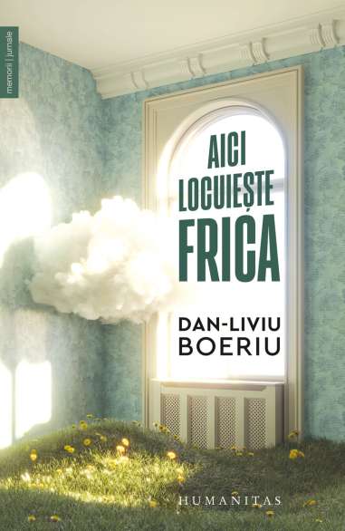 Aici locuieste frica - Dan-Liviu Boeriu | Humanitas