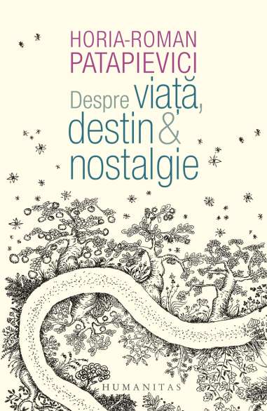 Despre viată, destin si nostalgie - Horia-Roman Patapievici | Editura Humanitas