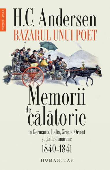 Bazarul unui poet - H.C. Andersen. Memorii de călătorie în Germania, Italia, Grecia, Orient și țările dunărene| Humanitas