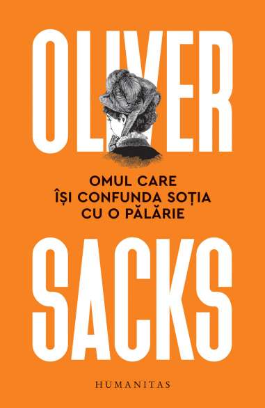 Omul care işi confunda soţia cu o pălărie - Oliver Sacks | Humanitas