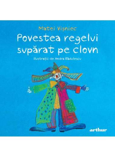 Povestea regelui supărat pe clovn - Matei Vișniec | Editura Arthur