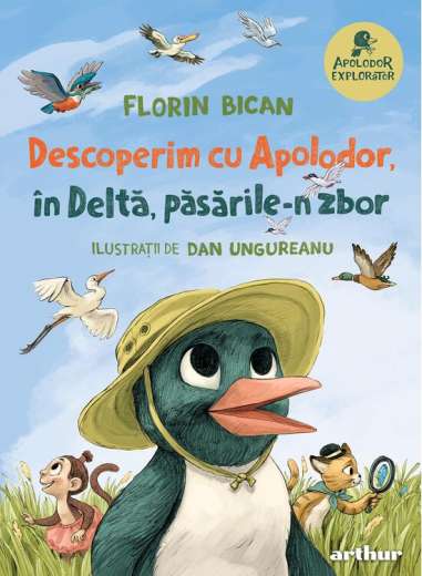 Apolodor explorator. Descoperim cu Apolodor, în Deltă, păsările-n zbor - Florin Bican | Editura Arthur