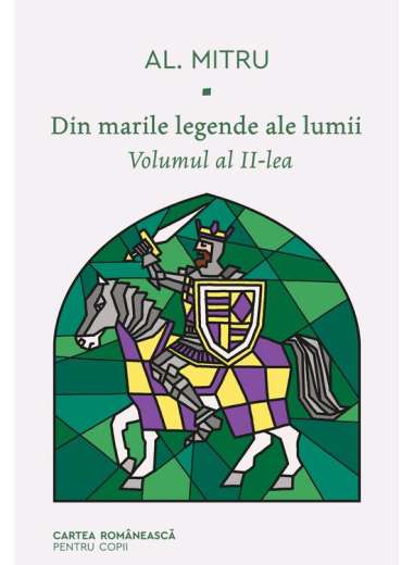 Din marile legende ale lumii. Vol 2 - Al. Mitru | Cartea Romaneasca pentru copii - Arthur