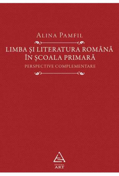 Limba și literatura română în școala primară. Perspective complementare - Alina Pamfil | Editura Art