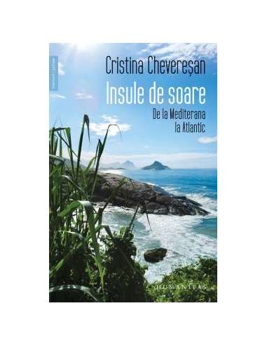 Insule de soare. De la Mediterana la Atlantic - Cristina Cheveresan | Humanitas