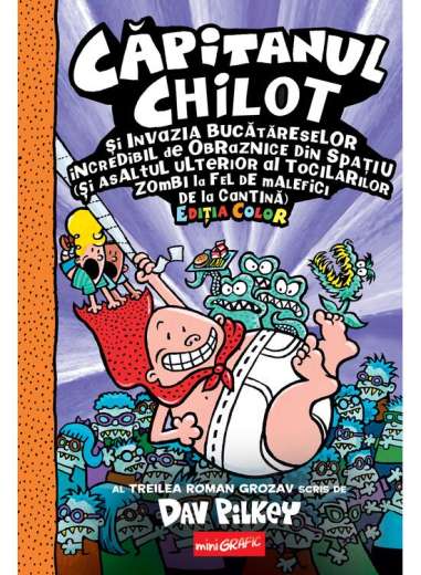 Capitanul Chilot vol 3.  Capitanul Chilot si invazia bucatareselor incredibil...  - Dav Pilkey | mini Grafic [color, cartonat]