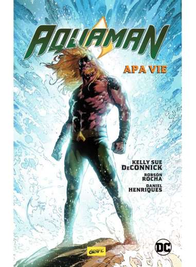 Aquaman vol 1. Apa vie - Robson Rocha, Kelly Sue DeConnick, Daniel Henriques  | Editura Grafic