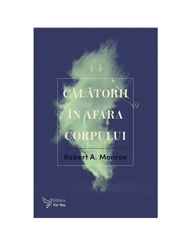 Călătorii în afara corpului - Robert A. Monroe | Editura For You