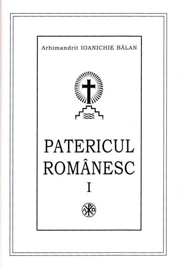 Patericul romanesc - Arhim. Ioanichie Balan | Editura Manastirea Sihastria