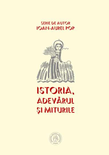 Istoria, adevărul şi miturile - Ioan-Aurel Pop | Editura Scoala Ardeleana