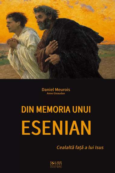 Din memoria unui Esenian. Cealaltă față a lui Isus - Daniel Meurois si Anne Givaudan | Solisis