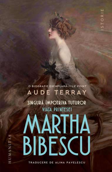 Singura impotriva tuturor. Viata printesei Martha Bibescu - Aude Terray | Humanitas