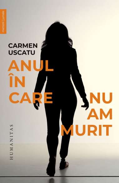 Anul in care nu am murit - Carmen Uscatu | Humanitas