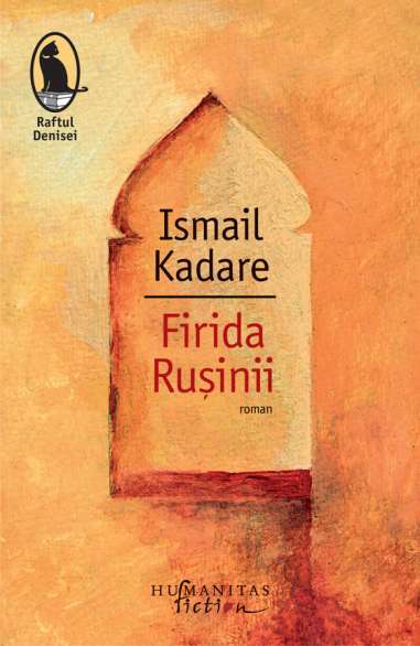 Firida rusinii - Ismail Kadare | Humanitas