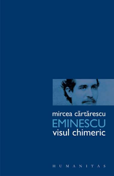 Eminescu. Visul chimeric - Mircea Cartarescu | Humanitas