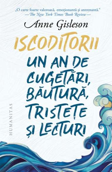 Iscoditorii. Un an de cugetări, băutură, tristețe și lecturi - Anne Gisleson | Humanitas