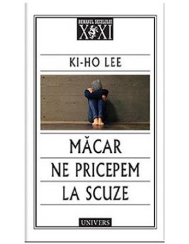 Măcar ne pricepem la scuze - Ki-Ho Lee | Editura Univers