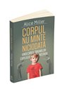 Corpul nu minte niciodata - Alice Miller | Editura Herald