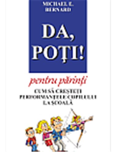 Da, Poţi! pentru părinţi. Cum să creşteţi performanţele copilului la şcoală -  Michael E. Bernard | RTS