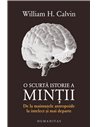 O scurtă istorie a minții - William H. Calvin | Editura Humanitas