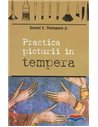 Practica picturii in tempera - Daniel V. Thompson | Editura Sophia