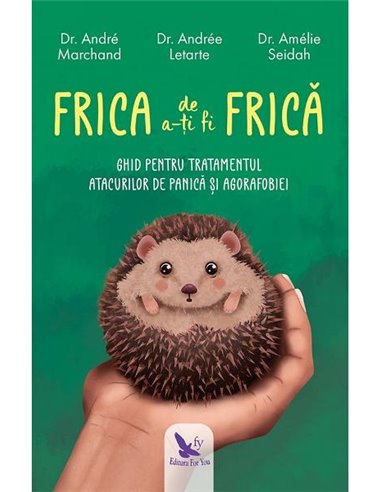 Frica de a-ti fi frica - Marchand Andre, Letarte Andre, Seidah Amelia | Editura For You