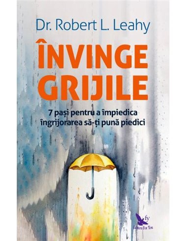 Invinge grijile - Robert L. Leahy | Editura For You