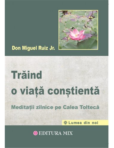 Trăind o viață conștientă  -  Don Miguel Ruiz Jr. | Editura Mix