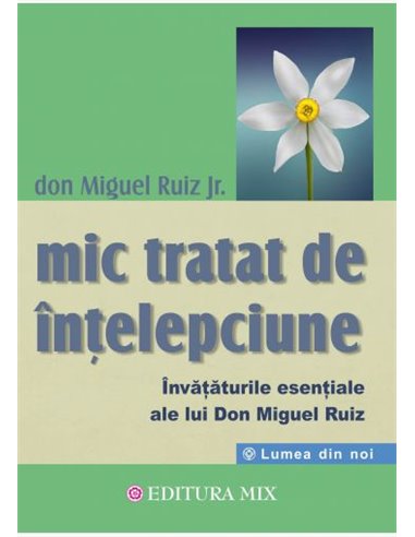 Mic tratat de intelepciune - Don Miguel Ruiz Jr | Editura Mix