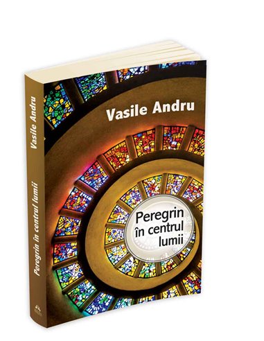 Peregrin in centrul lumii - Vasile Andru | Editura Herald