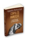 Corpul isi aminteste - Psihofiziologia si tratamentul traumei - ( I ) - Babette Rothschild | Editura Herald