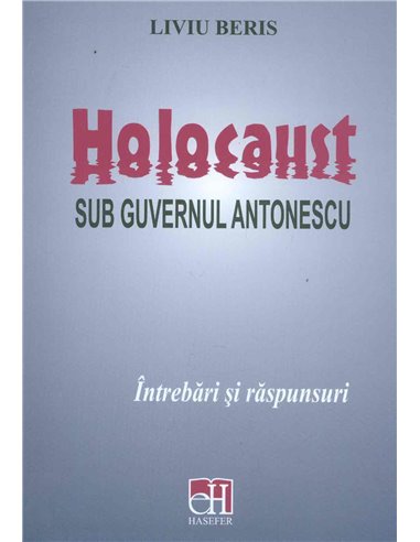 Holocaust sub guvernul Antonescu - Liviu Beris | Editura Hasefer