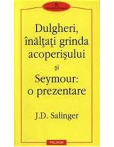 Dulgheri, inaltati grinda - J. D. Salinger | Editura Polirom