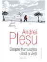 Despre frumusetea uitata a vietii - Andrei Plesu | Editura Humanitas