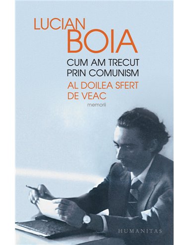 Cum am trecut prin comunism.Al doilea sfert de v - Lucian Boia | Editura Humanitas