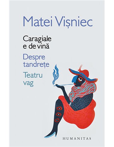 Caragiale e de vină. Despre tandrețe. Teatru vag - Matei Visniec | Editura Humanitas