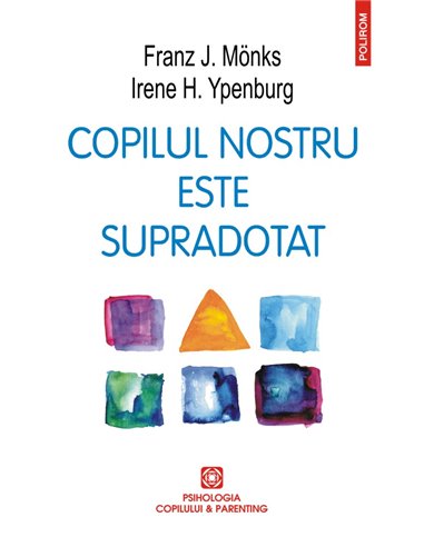 Copilul nostru este supradotat - Franz J. Monks, Irene H. Ypenburg |Editura Polirom