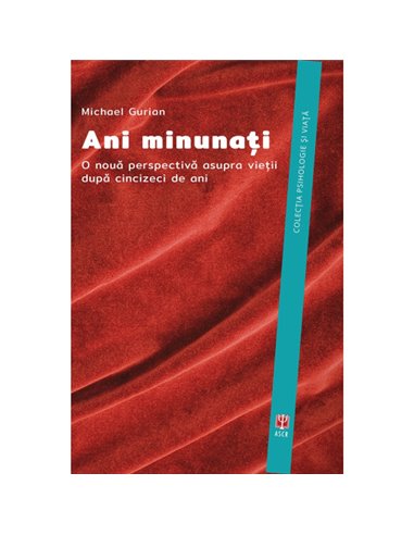 Ani minunați. O nouă perspectivă asupra vieții după cincizeci de ani. Gurian Michael editura  ASCRED