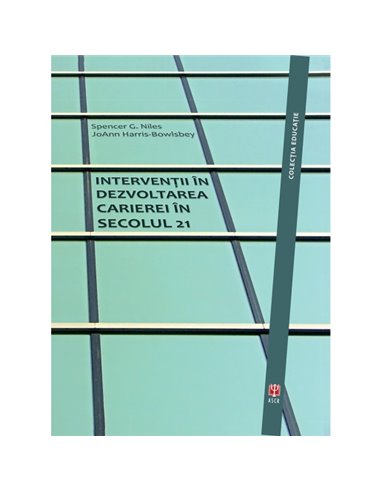 Interventii in dezvoltarea carierei in secolul 21 - Spencer G. Niles, JoAnn Harris-Bowlsbey | Editura ASCR