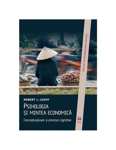 Psihologia si mintea economica - Robert L. Leahy | Editura ASCR