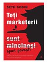 Toti marketerii sunt mincinosi - Seth Godin | Editura Curtea Veche