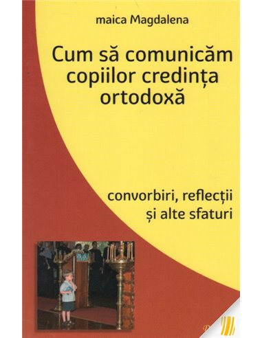 Cum să comunicăm copiilor credinţa ortodoxă - maica Magdalena