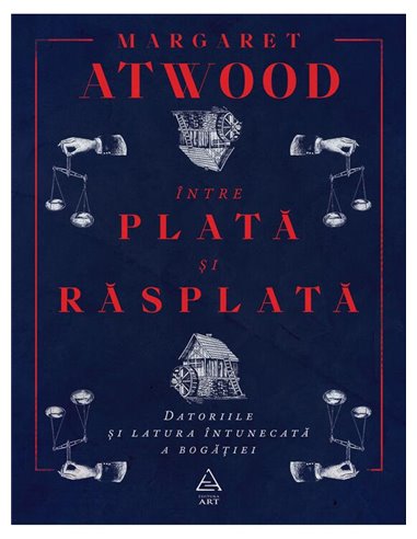 Intre plata si rasplata. Datoriile si latura intunecata a bogatiei - Atwood Margaret | Editura Art