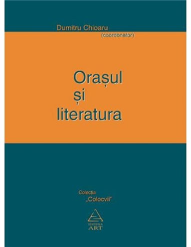 Oraşul şi literatura - Dumitru Chioaru | Editura Art